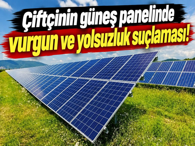 Çiftçinin Güneş Panelinde Vurgun İddiası: 5 Bin Çiftçiye Ceza